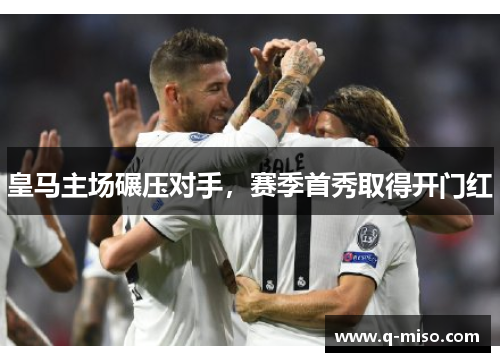 皇马主场碾压对手，赛季首秀取得开门红